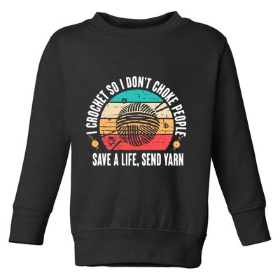 I Crochet So I DonT Choke People Save A Life Send Yarn Toddler Sweatshirt