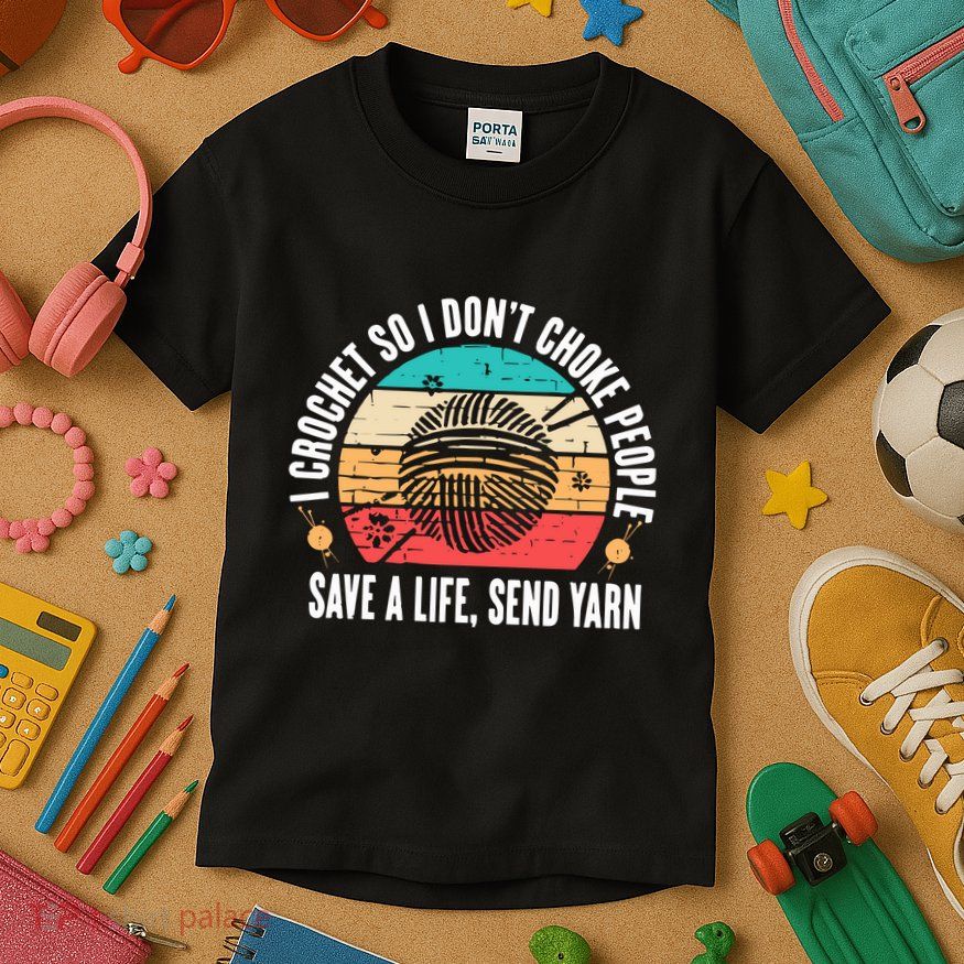 I Crochet So I DonT Choke People Save A Life Send Yarn Kids T-Shirt