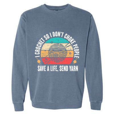 I Crochet So I DonT Choke People Save A Life Send Yarn Garment-Dyed Sweatshirt