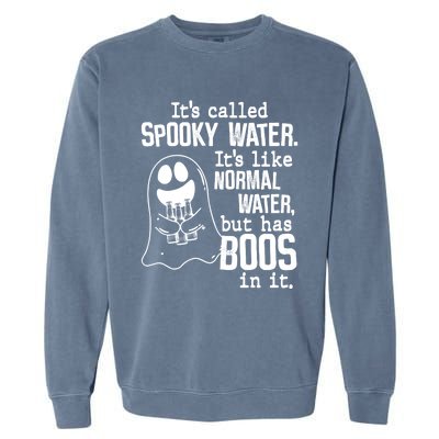 It's Called Spooky Water It's Like Normal Water But Has Boos Gift Garment-Dyed Sweatshirt