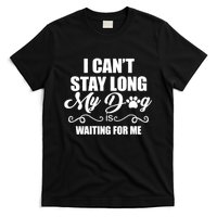 I CanT Stay Long. My Dog Is Waiting For Me Funny Dog Lover T-Shirt