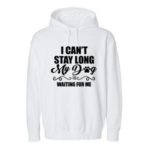 I CanT Stay Long. My Dog Is Waiting For Me Funny Dog Lover Garment-Dyed Fleece Hoodie