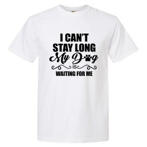 I CanT Stay Long. My Dog Is Waiting For Me Funny Dog Lover Garment-Dyed Heavyweight T-Shirt