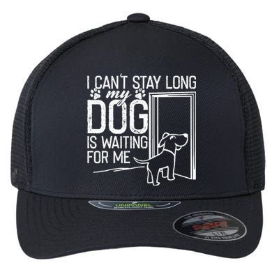 I CanT Stay Long. My Dog Is Waiting For Me Funny Dog Lover Flexfit Unipanel Trucker Cap