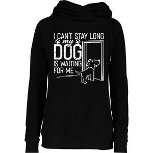 I CanT Stay Long. My Dog Is Waiting For Me Funny Dog Lover Womens Funnel Neck Pullover Hood