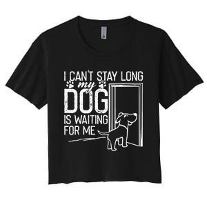 I CanT Stay Long. My Dog Is Waiting For Me Funny Dog Lover Women's Crop Top Tee