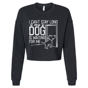 I CanT Stay Long. My Dog Is Waiting For Me Funny Dog Lover Cropped Pullover Crew