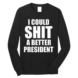 I Could Sh*t A Better President Funny Anti Biden Long Sleeve Shirt