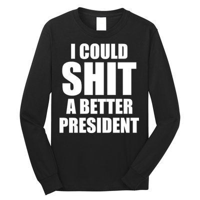 I Could Sh*t A Better President Funny Anti Biden Long Sleeve Shirt