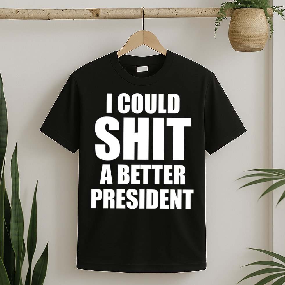 I Could Sh*t A Better President Funny Anti Biden T-Shirt