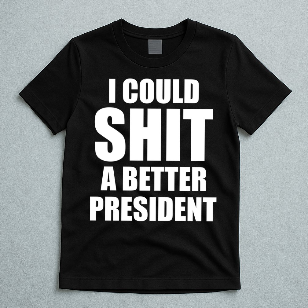I Could Sh*t A Better President Funny Anti Biden T-Shirt