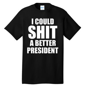 I Could Sh*t A Better President Funny Anti Biden Tall T-Shirt