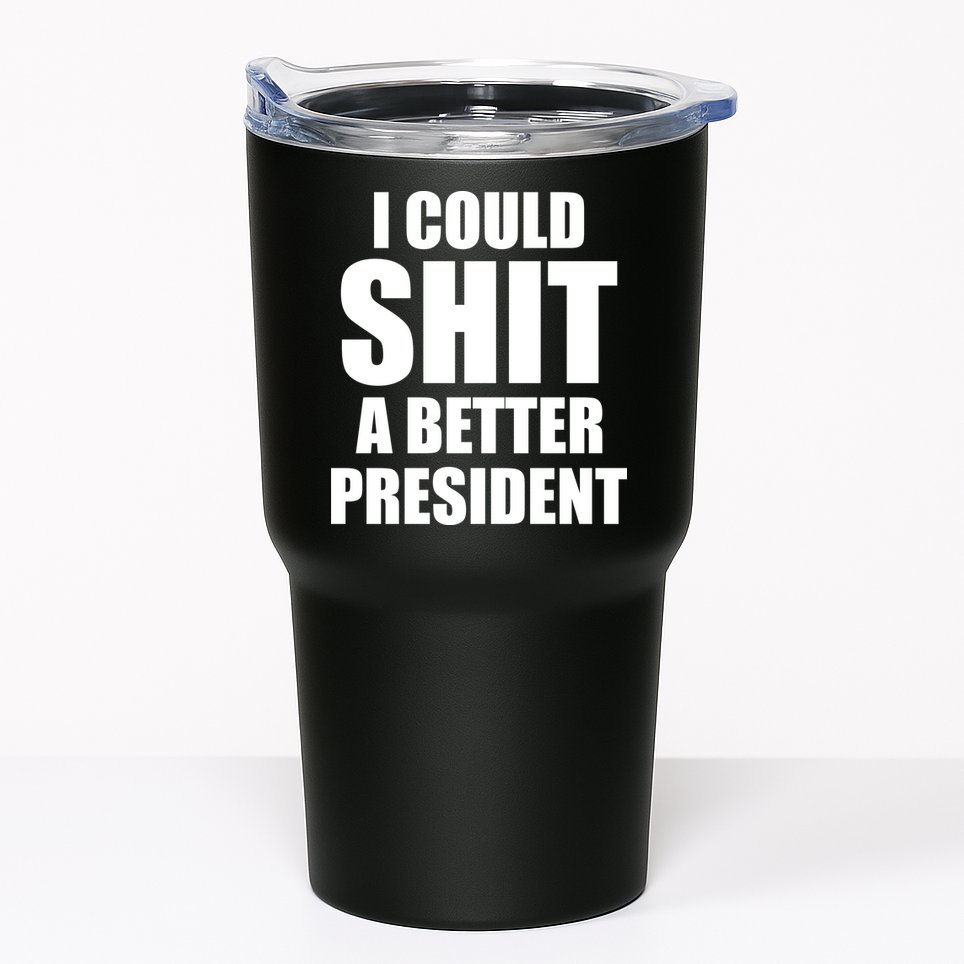 I Could Sh*t A Better President Funny Anti Biden Tumbler