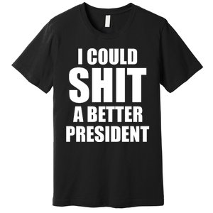 I Could Sh*t A Better President Funny Anti Biden Premium T-Shirt