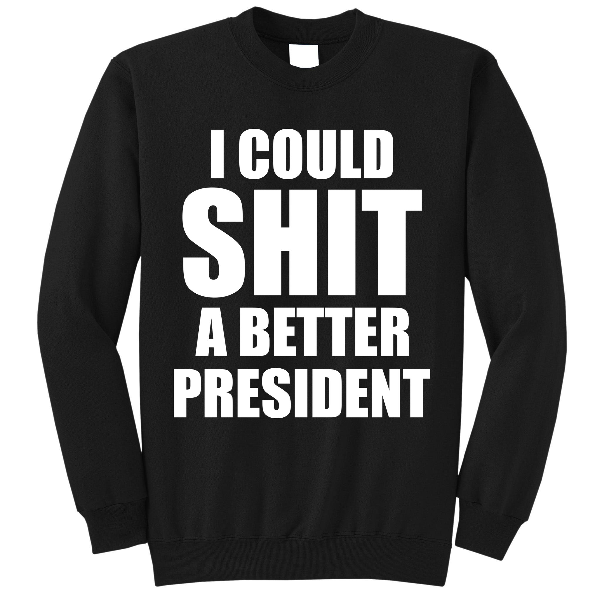 I Could Sh*t A Better President Funny Anti Biden Tall Sweatshirt