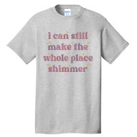 I Can Still Make The Whole Place Shimmer Vintage Tall T-Shirt