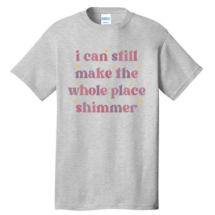 I Can Still Make The Whole Place Shimmer Vintage Tall T-Shirt