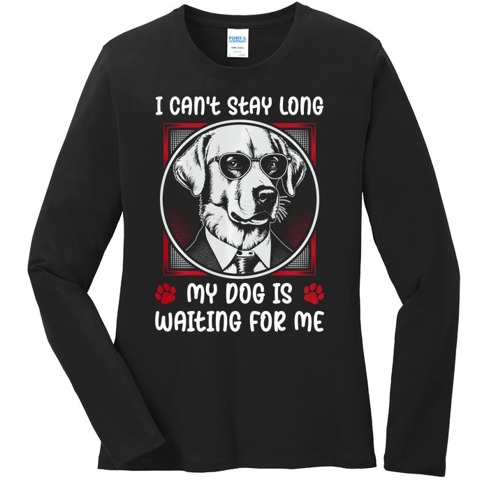 I CanT Stay Long My Dog Is Waiting For Dog Mom And Dog Dad Ladies Long Sleeve Shirt