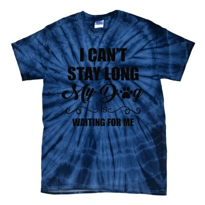 I Cant Stay Long. My Dog Is Waiting For Me Funny Dog Lover Gift Tie-Dye T-Shirt