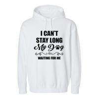 I Cant Stay Long. My Dog Is Waiting For Me Funny Dog Lover Gift Garment-Dyed Fleece Hoodie