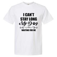 I Cant Stay Long. My Dog Is Waiting For Me Funny Dog Lover Gift Garment-Dyed Heavyweight T-Shirt