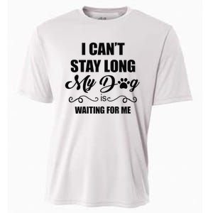 I Cant Stay Long. My Dog Is Waiting For Me Funny Dog Lover Gift Cooling Performance Crew T-Shirt