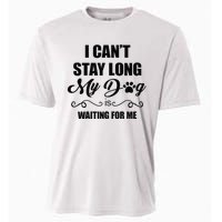 I Cant Stay Long. My Dog Is Waiting For Me Funny Dog Lover Gift Cooling Performance Crew T-Shirt