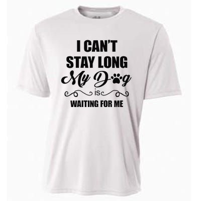 I Cant Stay Long. My Dog Is Waiting For Me Funny Dog Lover Gift Cooling Performance Crew T-Shirt