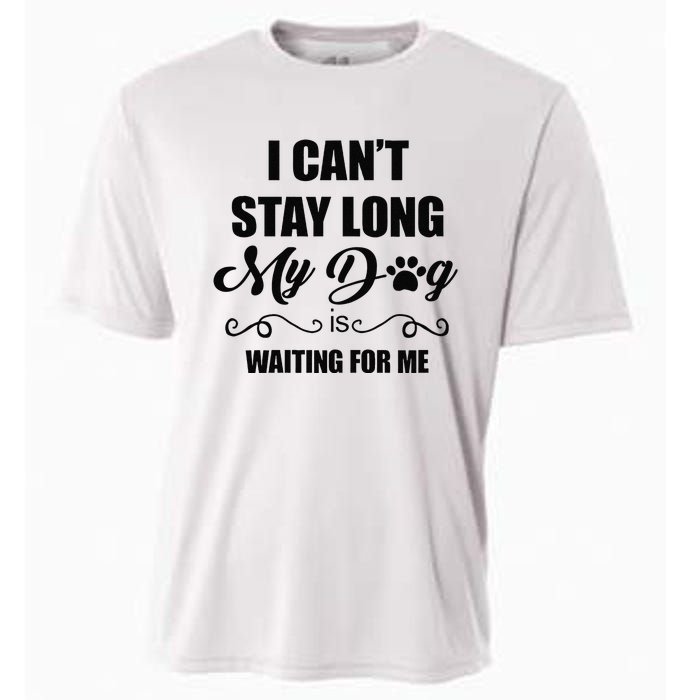 I Cant Stay Long. My Dog Is Waiting For Me Funny Dog Lover Gift Cooling Performance Crew T-Shirt