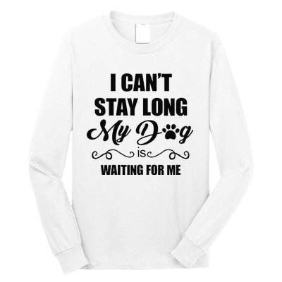 I Cant Stay Long. My Dog Is Waiting For Me Funny Dog Lover Gift Long Sleeve Shirt