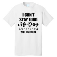 I Cant Stay Long. My Dog Is Waiting For Me Funny Dog Lover Gift Tall T-Shirt