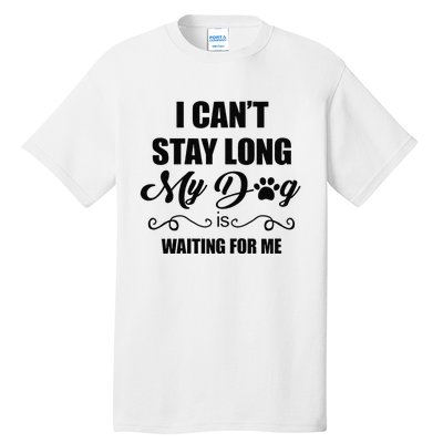 I Cant Stay Long. My Dog Is Waiting For Me Funny Dog Lover Gift Tall T-Shirt