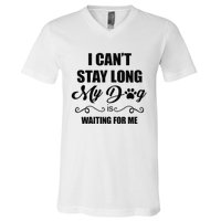 I Cant Stay Long. My Dog Is Waiting For Me Funny Dog Lover Gift V-Neck T-Shirt