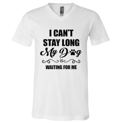 I Cant Stay Long. My Dog Is Waiting For Me Funny Dog Lover Gift V-Neck T-Shirt