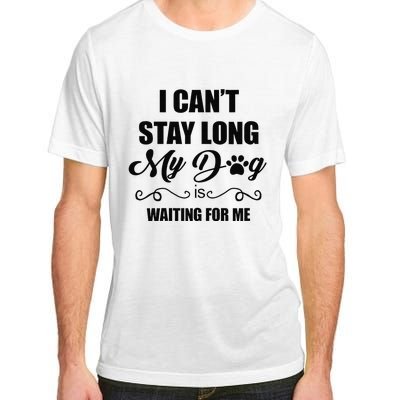 I Cant Stay Long. My Dog Is Waiting For Me Funny Dog Lover Gift Adult ChromaSoft Performance T-Shirt