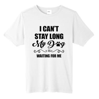 I Cant Stay Long. My Dog Is Waiting For Me Funny Dog Lover Gift Tall Fusion ChromaSoft Performance T-Shirt