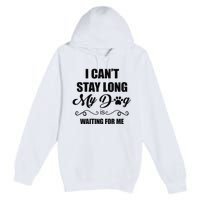 I Cant Stay Long. My Dog Is Waiting For Me Funny Dog Lover Gift Premium Pullover Hoodie