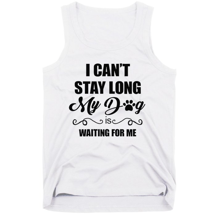 I Cant Stay Long. My Dog Is Waiting For Me Funny Dog Lover Gift Tank Top