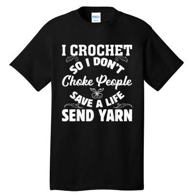 I Crochet So I Don't Choke People Save A Life Send Yarn Tall T-Shirt