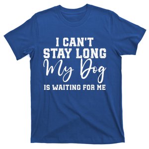 I Cant Stay Long. My Dog Is Waiting For Me T-Shirt