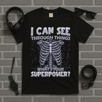 I Can See Through Things What’s Your Superpower X Ray Tech T-Shirt