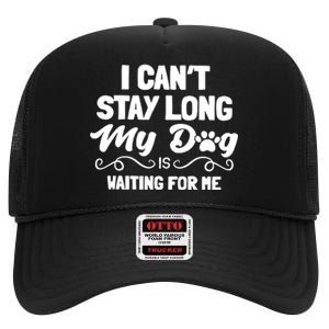 I Cant Stay Long My Dog Is Waiting For Me High Crown Mesh Back Trucker Hat