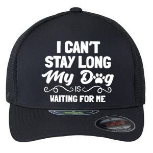 I Cant Stay Long My Dog Is Waiting For Me Flexfit Unipanel Trucker Cap