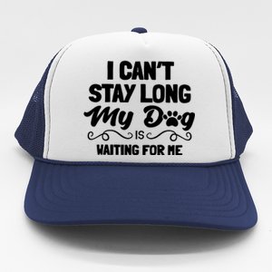 I Cant Stay Long My Dog Is Waiting For Me Trucker Hat