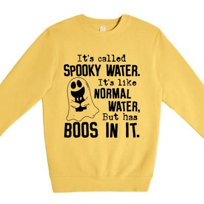 It's Called Spooky Water It's Like Normal Water But Has Boos Meaningful Gift Premium Crewneck Sweatshirt