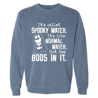 It's Called Spooky Water It's Like Normal Water But Has Boos Meaningful Gift Garment-Dyed Sweatshirt