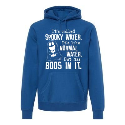 It's Called Spooky Water It's Like Normal Water But Has Boos Meaningful Gift Premium Hoodie