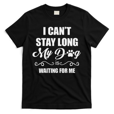 I CanT Stay Long. My Dog Is Waiting For Me Funny Dog Lover Gift T-Shirt