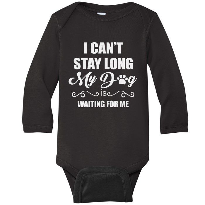 I CanT Stay Long. My Dog Is Waiting For Me Funny Dog Lover Gift Baby Long Sleeve Bodysuit