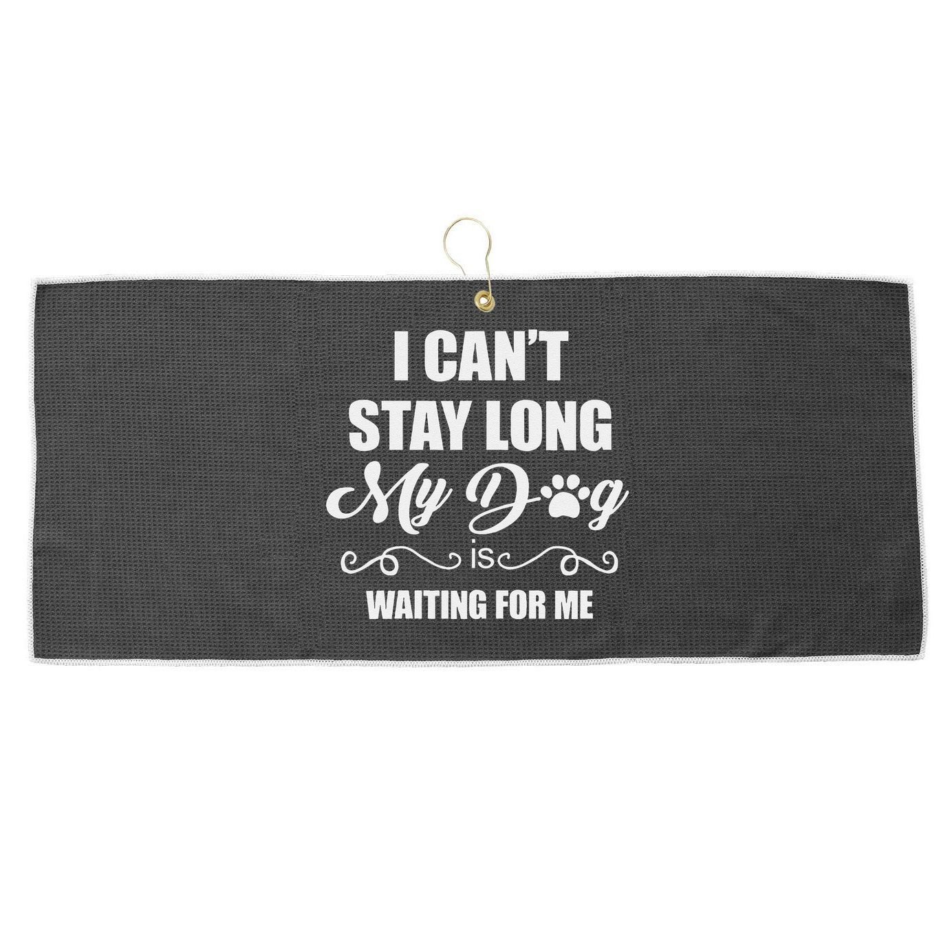 I CanT Stay Long. My Dog Is Waiting For Me Funny Dog Lover Gift Large Microfiber Waffle Golf Towel